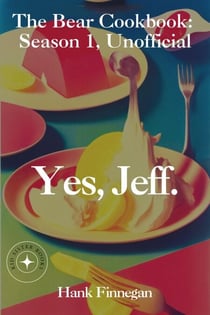 Yes, Jeff. The Bear Cookbook: Season 1, Unofficial - The Bear Cookbooks, #1
