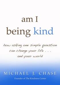 am i being kind - how asking one simple question can change your life...and your world
