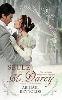 Seule avec Mr Darcy - Une variation d'Orgueil et Préjugés