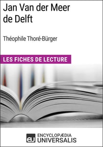 Jan Van der Meer de Delft de Théophile Thoré-Bürger - Les Fiches de Lecture d'Universalis