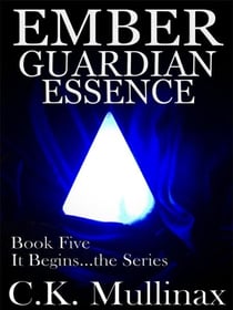 Ember Guardian Essence (Book Five) - It Begins..., #5