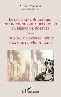 Le capitaine Bouchard, cet inconnu qui a découvert la pierre de Rosette - Suivi de Journal de guerre inédit "La chute d'El-Arich" - "La chute d'El-Arich