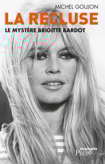 La recluse - Le mystère Brigitte Bardot - Le mystère Brigitte Bardot