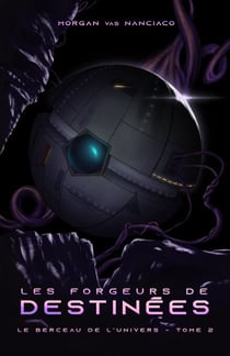 Les Forgeurs de destinées - Le Berceau de l'Univers - Tome 2