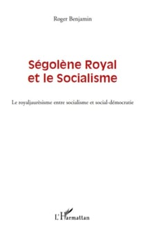 Ségolène Royal et le socialisme - Le royaljaurèsisme entre socialisme et social-démocratie