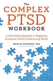 The Complex PTSD Workbook - A Mind-Body Approach to Surviving Trauma and Becoming Whole