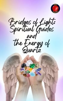Bridges of Light: Spiritual Guides and the Energy of Quartz