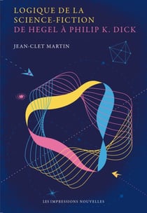 Logique de la science-fiction - De Hegel à Philip K. Dick