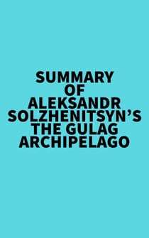 Summary of Aleksandr Solzhenitsyn's The Gulag Archipelago
