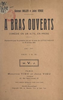 À bras ouverts - Comédie en un acte, en prose, représentée pour la première fois sur la scène du Little Palace, le 12 octobre 1908