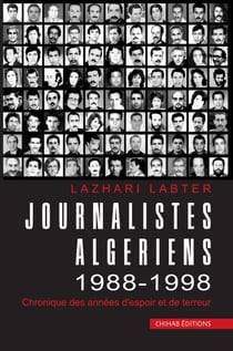 Journalistes Algériens 1988-1998 - Chronique des années d'espoir et de terreur