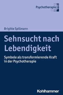 Sehnsucht nach Lebendigkeit - Symbole als transformierende Kraft in der Psychotherapie