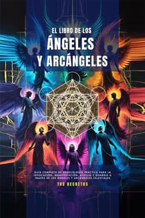 El Libro De Los Ángeles Y Arcángeles - Los Arcángeles - Cómo Hablar con Ellos e Invocar su Protección y Poder Divinosn, #1