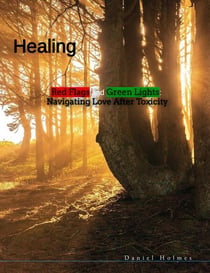 Healing: Red Flags and Green Lights:  Navigating Love after Toxicity