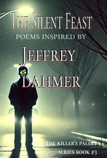 The Silent Feast : Poems Inspired by Jeffrey Dahmer - The Killer's Pallet, #3