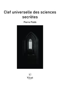 Clef universelle des sciences secrètes - Élucidation complète des traditions en Magie, Alchimie, Astrologie, Mythologie et Symbolisme
