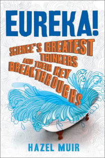 Eureka! - Science's Greatest Thinkers and Their Key Breakthroughs