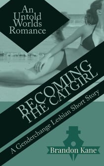 Becoming the Catgirl: A Genderchange Lesbian Romance - Untold Worlds, #1