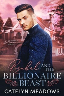 Rosabel and the Billionaire Beast: Romancing the Beast - Once Upon a Billionaire, #4