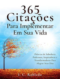 365 Citações Para Implementar Em Sua Vida: Palavras de Sabedoria Poderosas, Inspiradoras e Transformadoras Para Alegrar Seus Dias - Domine Sua Mente, Transforme Sua Vida, #9
