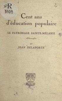 Cent ans d'éducation populaire - Le patronage Sainte-Mélanie, 1850-1950