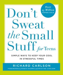 Don't Sweat the Small Stuff for Teens - Simple Ways to Keep Your Cool in Stressful Times