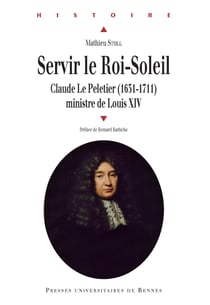 Servir le Roi Soleil - Claude Le Peletier (1631-1711), ministre de Louis XIV