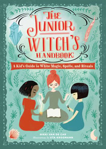 The Junior Witch's Handbook - A Kid's Guide to White Magic, Spells, and Rituals