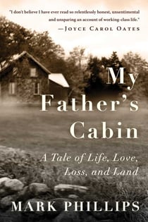 My Father's Cabin - A Tale of Life, Loss, and Land