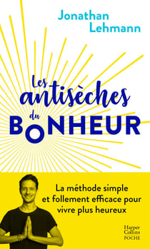 Les Antisèches du Bonheur - La méthode simple et efficace pour vivre plus heureux