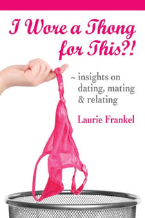 I Wore a Thong for This?! (Insights on Dating, Mating & Relating)