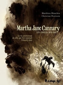 Martha Jane Cannary (Tome 1) - La vie aventureuse de celle qu'on nommait Calamity Jane