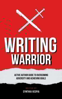 Writing Warrior: An Active Author Guide to Overcoming Adversity &amp; Achieving Goals - Active Author Guides, #1