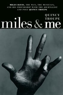 Miles & Me - Miles Davis, the man, the musician, and his friendship with the journalist and  poet Quincy Troupe