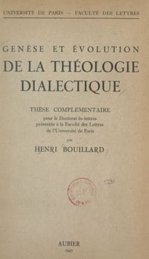 Genèse et évolution de la théologie dialectique - Thèse complémentaire pour le Doctorat ès-lettres présentée à la Faculté des lettres de l'Université de Paris
