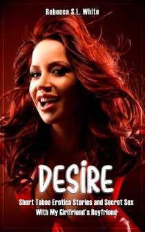 Desire - Short Taboo Erotica Stories and Secret Sex With My Girlfriend's Boyfriend - DESIRE, #1