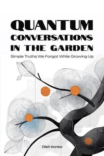 Quantum Conversations in the Garden: Simple Truths We Forgot While Growing Up - Quantum Wonder, #8.2
