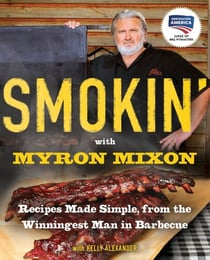 Smokin' with Myron Mixon - Recipes Made Simple, from the Winningest Man in Barbecue: A Cookbook Winningest Man in Barbecue