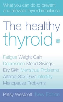 The Healthy Thyroid - What you can do to prevent and alleviate thyroid imbalance