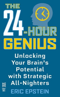 The 24-Hour Genius - Unlocking Your Brain's Potential with Strategic All-Nighters