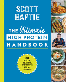 The Ultimate High Protein Handbook - 80 healthy, delicious, easy recipes for all the family