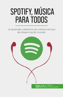 Spotify, Música para Todos - A ascensão meteórica do melhor serviço de streaming do mundo