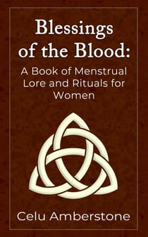 Blessings of the Blood: A Book of Menstrual Lore and Rituals for Women - Rituals, #1