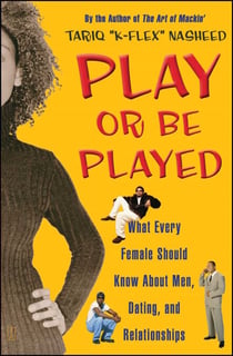 Play or Be Played - What Every Female Should Know About Men, Dating, a