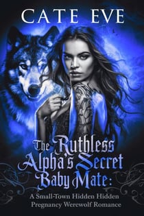 The Ruthless Alpha's Secret Baby Mate : A Small-Town Hidden Pregnancy Werewolf Romance