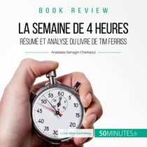 Résumé du livre "La semaine de 4 heures" de Tim Ferriss - Comment libérer ses journées pour se concentrer sur l'essentiel