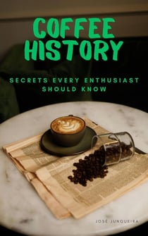 Coffe History Secrets Every Enthusiast Should Know