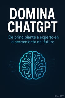 Domina ChatGPT: De principiante a experto en la herramienta del futuro