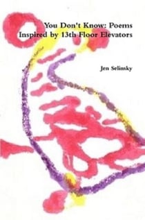 You Don't Know: Poems Inspired by The 13th Floor Elevators
