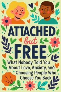 Attached but Free: What Nobody Told You About Love, Anxiety, and Choosing People Who Choose You Back